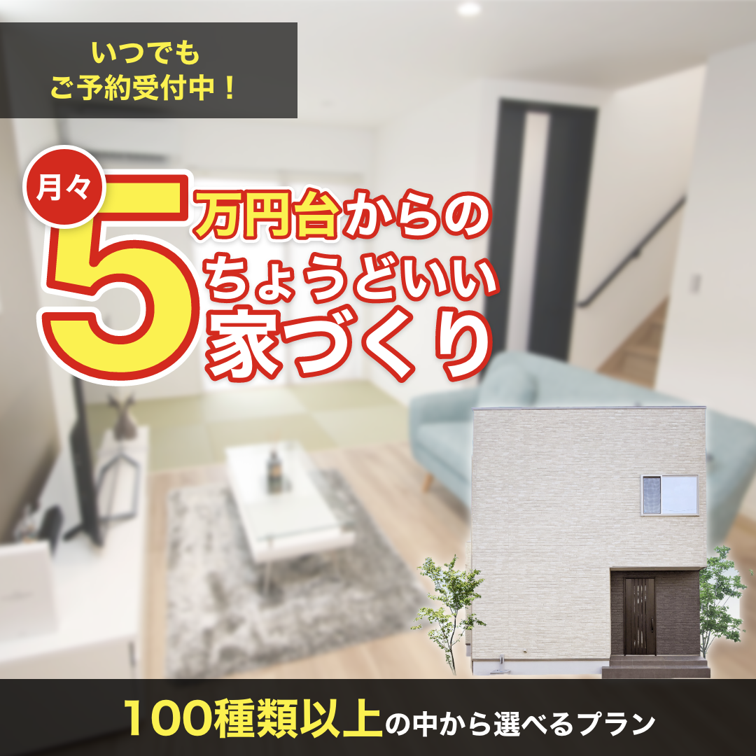 月々5万円からのちょうどいい家づくり。100種類以上の中から選べるプラン